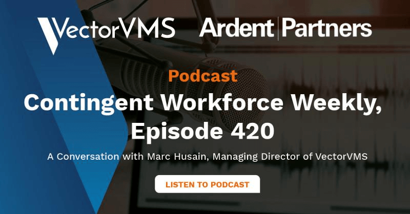 Podcast Recap: Contingent Workforce Weekly, Episode 420: A Conversation with Marc Husain, Managing Director of VectorVMS