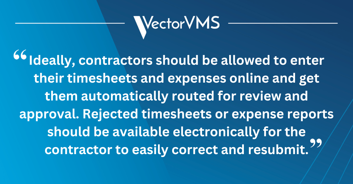 Ideally, contractors should be allowed to enter their timesheets and expenses online and get them automatically routed for review and approval. Rejected timesheets or expense reports should be available electronically for the contractor to easily correct and resubmit.