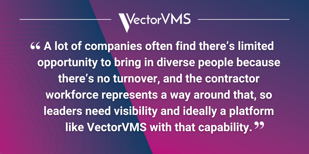 Pull quote: "A lot of companies often find there’s limited opportunity to bring in diverse people because there’s no turnover, and the contractor workforce represents a way around that, so leaders need visibility and ideally a platform like VectorVMS with that capability."